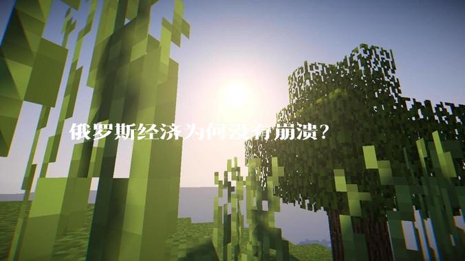 俄罗斯经济为何没有崩溃？