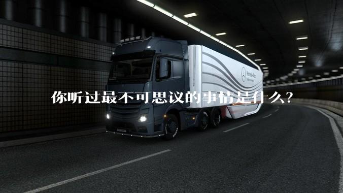 你听过最不可思议的事情是什么？