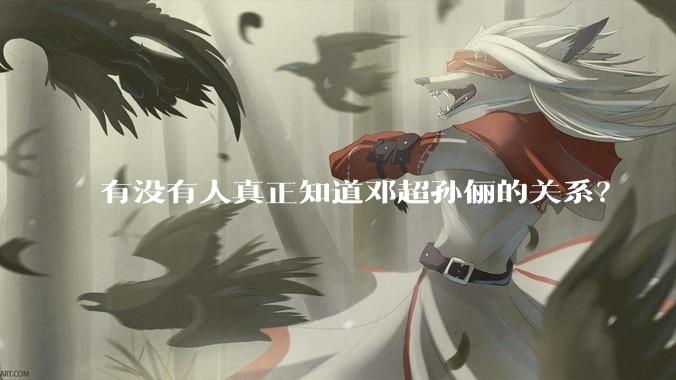 有没有人真正知道邓超孙俪的关系？
