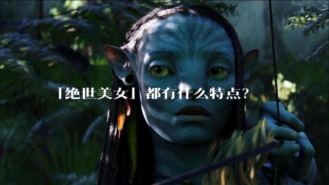 「绝世美女」都有什么特点？