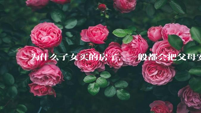为什么子女买的房子，一般都会把父母安排在次卧？