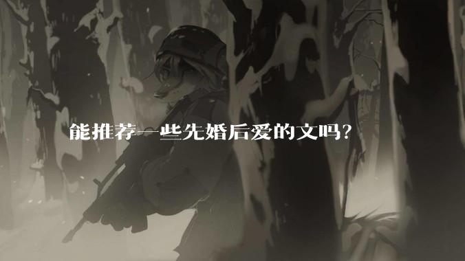 能推荐一些先婚后爱的文吗？