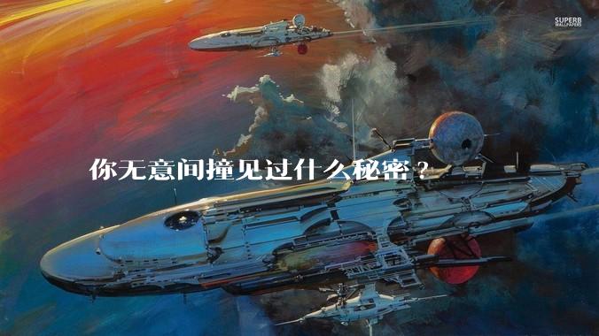 你无意间撞见过什么秘密?