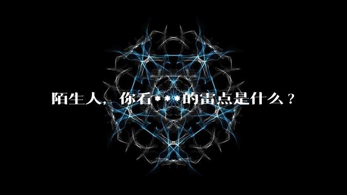 陌生人，你看***的雷点是什么?