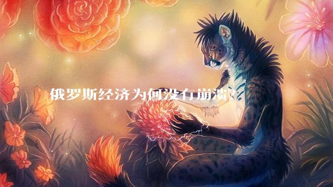 俄罗斯经济为何没有崩溃？
