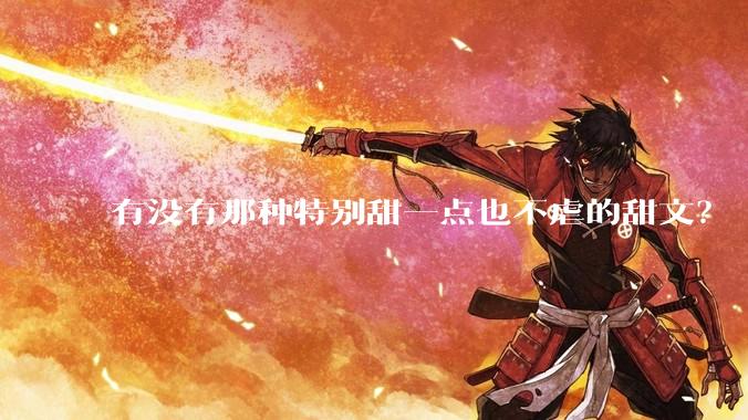 有没有那种特别甜一点也不虐的甜文？