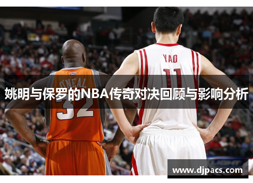 姚明与保罗的NBA传奇对决回顾与影响分析