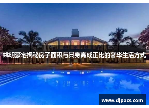 姚明豪宅揭秘房子面积与其身高成正比的奢华生活方式