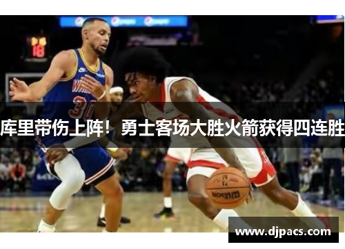 库里带伤上阵！勇士客场大胜火箭获得四连胜