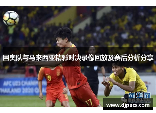 国奥队与马来西亚精彩对决录像回放及赛后分析分享