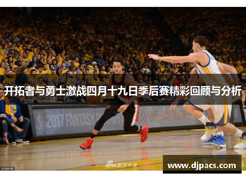 开拓者与勇士激战四月十九日季后赛精彩回顾与分析