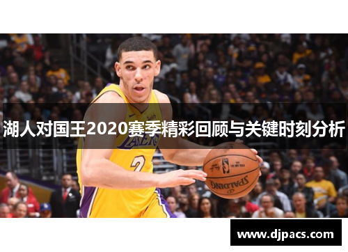 湖人对国王2020赛季精彩回顾与关键时刻分析