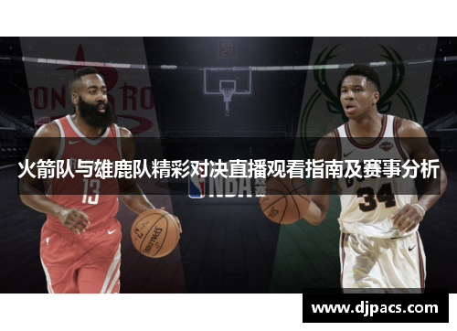 火箭队与雄鹿队精彩对决直播观看指南及赛事分析